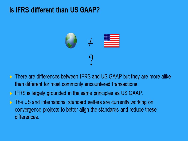 Is IFRS different than US GAAP? There are differences between IFRS and US GAAP